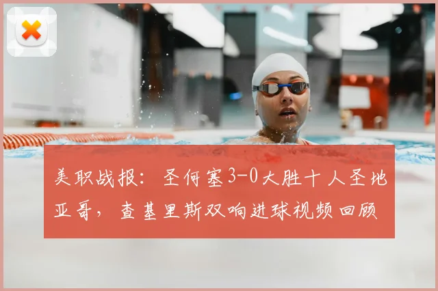 美职战报：圣何塞3-0大胜十人圣地亚哥，查基里斯双响进球视频回顾，贾德关键传射建功