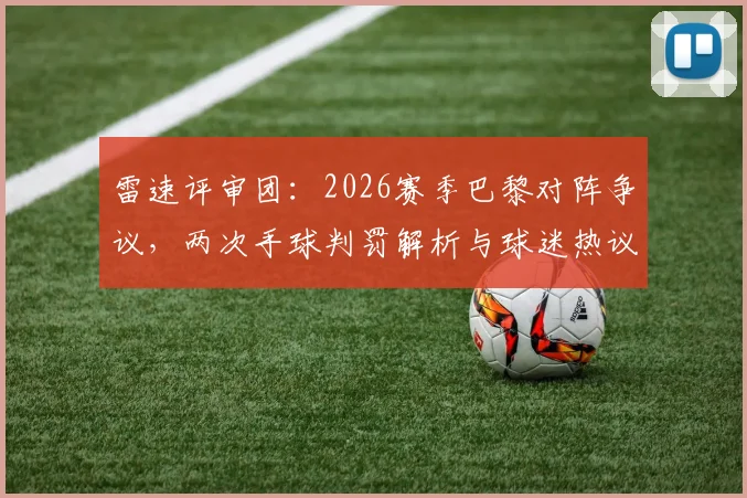 雷速评审团：2026赛季巴黎对阵争议，两次手球判罚解析与球迷热议焦点